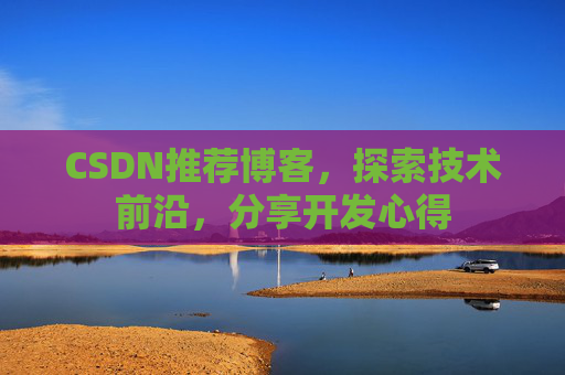 CSDN推荐博客，探索技术前沿，分享开发心得